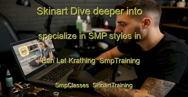 Skinart Dive deeper into specialize in SMP styles in Ban Lat Krathing | SmpTraining | SmpClasses | SkinartTraining-Thailand