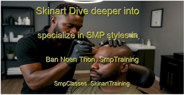 Skinart Dive deeper into specialize in SMP styles in Ban Noen Thon | SmpTraining | SmpClasses | SkinartTraining-Thailand