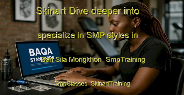 Skinart Dive deeper into specialize in SMP styles in Ban Sila Mongkhon | SmpTraining | SmpClasses | SkinartTraining-Thailand