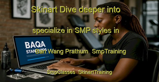 Skinart Dive deeper into specialize in SMP styles in Ban Wang Prathum | SmpTraining | SmpClasses | SkinartTraining-Thailand