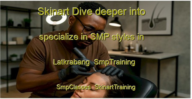 Skinart Dive deeper into specialize in SMP styles in Latkrabang | SmpTraining | SmpClasses | SkinartTraining-Thailand