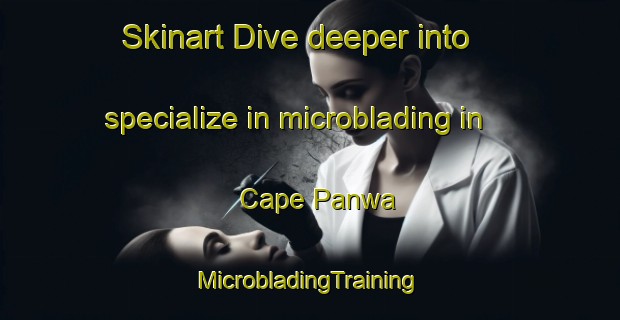 Skinart Dive deeper into specialize in microblading in Cape Panwa | #MicrobladingTraining #MicrobladingClasses #SkinartTraining-Thailand