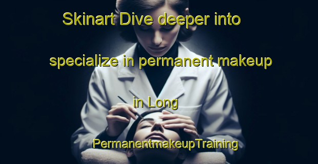 Skinart Dive deeper into specialize in permanent makeup in Long | #PermanentmakeupTraining #PermanentmakeupClasses #SkinartTraining-Thailand