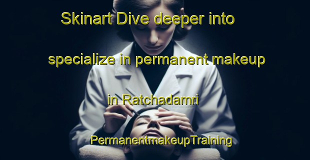 Skinart Dive deeper into specialize in permanent makeup in Ratchadamri | #PermanentmakeupTraining #PermanentmakeupClasses #SkinartTraining-Thailand