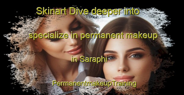 Skinart Dive deeper into specialize in permanent makeup in Saraphi | PermanentmakeupTraining | PermanentmakeupClasses | SkinartTraining-Thailand