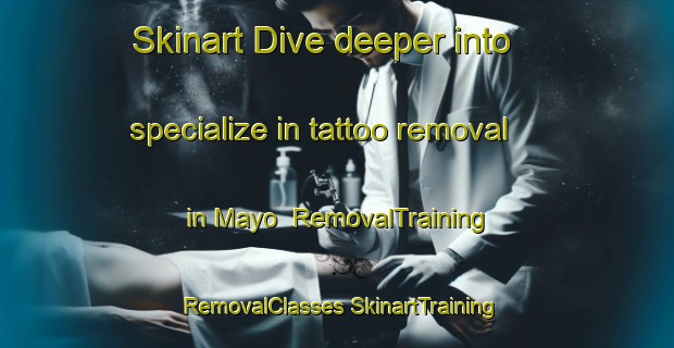 Skinart Dive deeper into specialize in tattoo removal in Mayo | #RemovalTraining #RemovalClasses #SkinartTraining-Thailand