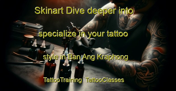 Skinart Dive deeper into specialize in your tattoo style in Ban Ang Kraphong | TattooTraining | TattooClasses | SkinartTraining-Thailand