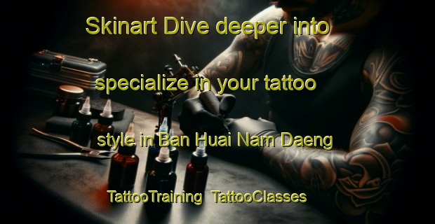 Skinart Dive deeper into specialize in your tattoo style in Ban Huai Nam Daeng | TattooTraining | TattooClasses | SkinartTraining-Thailand