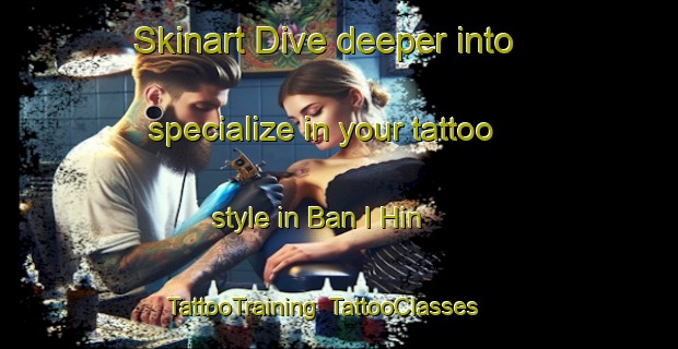 Skinart Dive deeper into specialize in your tattoo style in Ban I Hin | TattooTraining | TattooClasses | SkinartTraining-Thailand