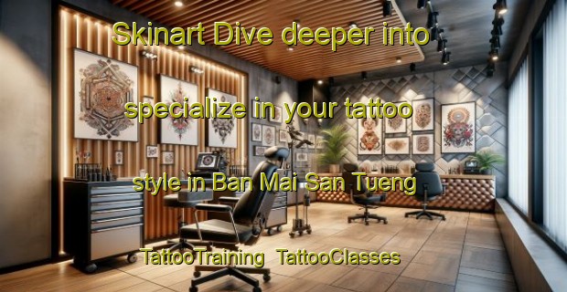 Skinart Dive deeper into specialize in your tattoo style in Ban Mai San Tueng | TattooTraining | TattooClasses | SkinartTraining-Thailand