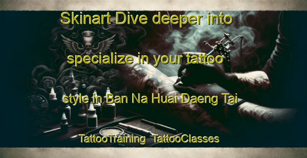 Skinart Dive deeper into specialize in your tattoo style in Ban Na Huai Daeng Tai | TattooTraining | TattooClasses | SkinartTraining-Thailand