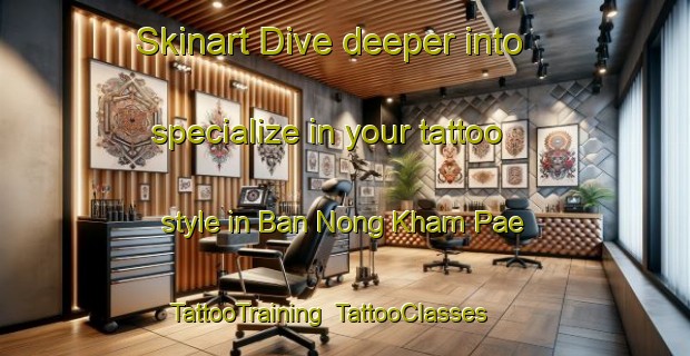 Skinart Dive deeper into specialize in your tattoo style in Ban Nong Kham Pae | TattooTraining | TattooClasses | SkinartTraining-Thailand