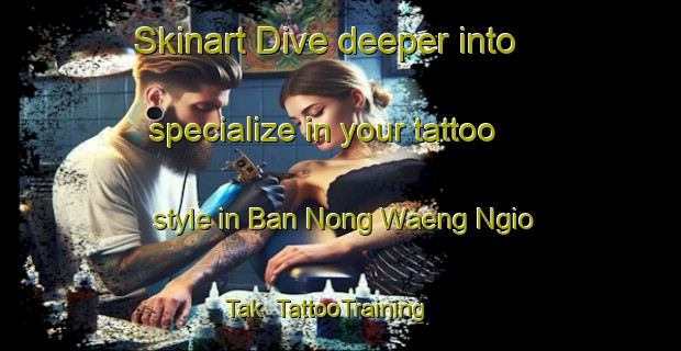Skinart Dive deeper into specialize in your tattoo style in Ban Nong Waeng Ngio Tak | TattooTraining | TattooClasses | SkinartTraining-Thailand