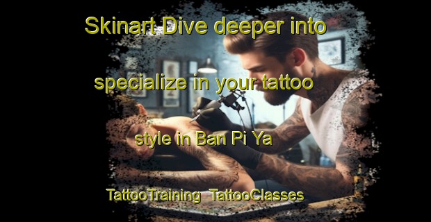 Skinart Dive deeper into specialize in your tattoo style in Ban Pi Ya | TattooTraining | TattooClasses | SkinartTraining-Thailand