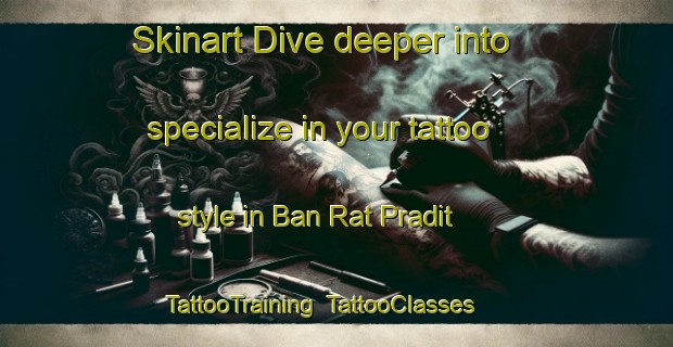 Skinart Dive deeper into specialize in your tattoo style in Ban Rat Pradit | TattooTraining | TattooClasses | SkinartTraining-Thailand