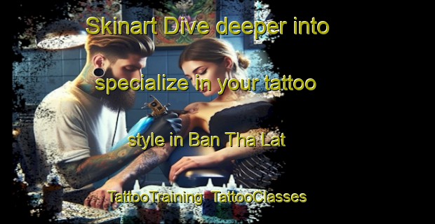 Skinart Dive deeper into specialize in your tattoo style in Ban Tha Lat | TattooTraining | TattooClasses | SkinartTraining-Thailand