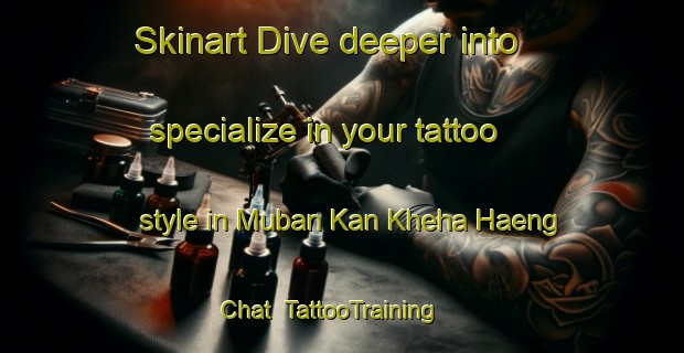 Skinart Dive deeper into specialize in your tattoo style in Muban Kan Kheha Haeng Chat | TattooTraining | TattooClasses | SkinartTraining-Thailand