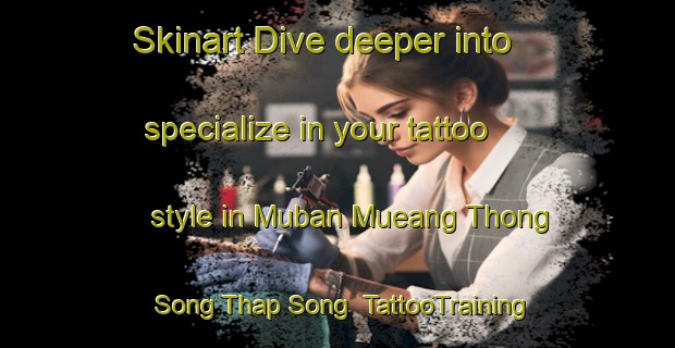 Skinart Dive deeper into specialize in your tattoo style in Muban Mueang Thong Song Thap Song | TattooTraining | TattooClasses | SkinartTraining-Thailand