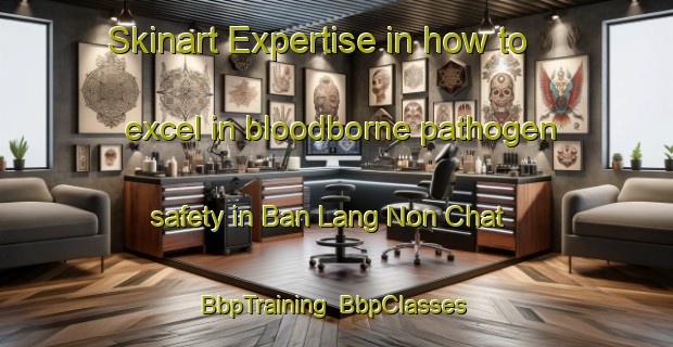 Skinart Expertise in how to excel in bloodborne pathogen safety in Ban Lang Non Chat | BbpTraining | BbpClasses | SkinartTraining-Thailand