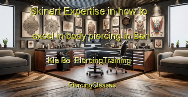 Skinart Expertise in how to excel in body piercing in Ban Kla Bo | PiercingTraining | PiercingClasses | SkinartTraining-Thailand