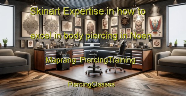 Skinart Expertise in how to excel in body piercing in Noen Maprang | PiercingTraining | PiercingClasses | SkinartTraining-Thailand