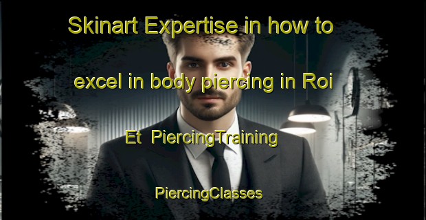Skinart Expertise in how to excel in body piercing in Roi Et | PiercingTraining | PiercingClasses | SkinartTraining-Thailand