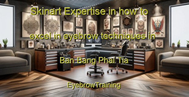 Skinart Expertise in how to excel in eyebrow techniques in Ban Bang Phai Tia | EyebrowTraining | EyebrowClasses | SkinartTraining-Thailand