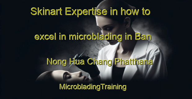 Skinart Expertise in how to excel in microblading in Ban Nong Hua Chang Phatthana | MicrobladingTraining | MicrobladingClasses | SkinartTraining-Thailand