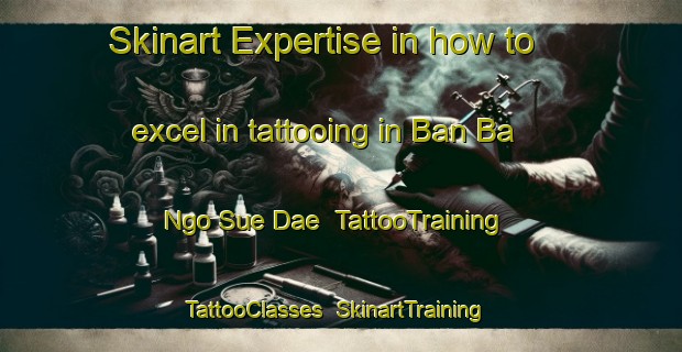Skinart Expertise in how to excel in tattooing in Ban Ba Ngo Sue Dae | TattooTraining | TattooClasses | SkinartTraining-Thailand