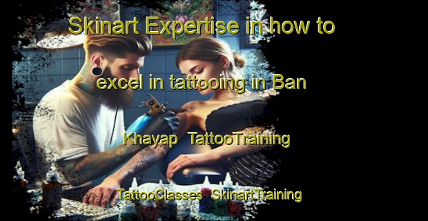 Skinart Expertise in how to excel in tattooing in Ban Khayap | TattooTraining | TattooClasses | SkinartTraining-Thailand