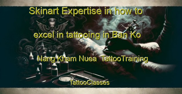 Skinart Expertise in how to excel in tattooing in Ban Ko Nang Kham Nuea | TattooTraining | TattooClasses | SkinartTraining-Thailand