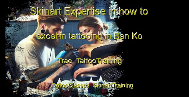 Skinart Expertise in how to excel in tattooing in Ban Ko Trae | TattooTraining | TattooClasses | SkinartTraining-Thailand