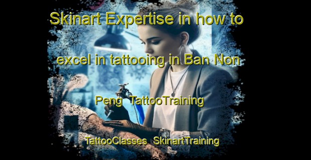 Skinart Expertise in how to excel in tattooing in Ban Non Peng | TattooTraining | TattooClasses | SkinartTraining-Thailand