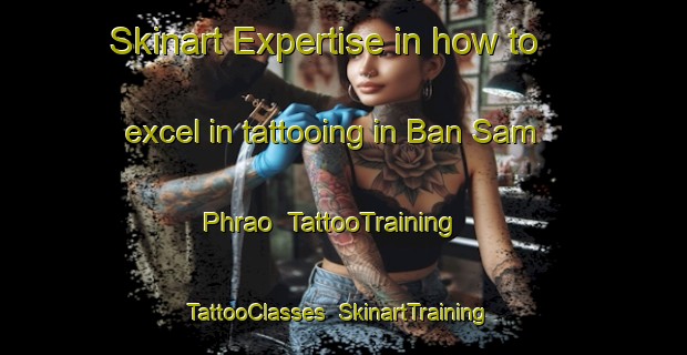 Skinart Expertise in how to excel in tattooing in Ban Sam Phrao | TattooTraining | TattooClasses | SkinartTraining-Thailand