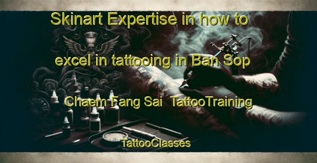 Skinart Expertise in how to excel in tattooing in Ban Sop Chaem Fang Sai | TattooTraining | TattooClasses | SkinartTraining-Thailand