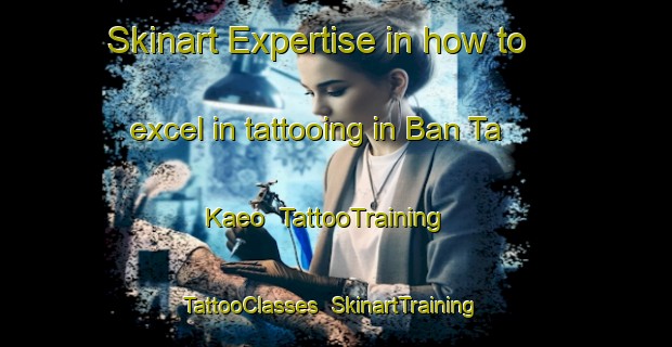 Skinart Expertise in how to excel in tattooing in Ban Ta Kaeo | TattooTraining | TattooClasses | SkinartTraining-Thailand