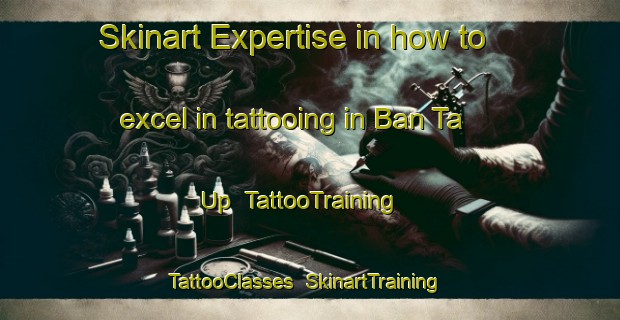 Skinart Expertise in how to excel in tattooing in Ban Ta Up | TattooTraining | TattooClasses | SkinartTraining-Thailand