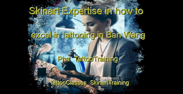Skinart Expertise in how to excel in tattooing in Ban Wang Pha | TattooTraining | TattooClasses | SkinartTraining-Thailand