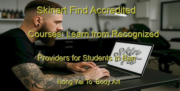 Skinart Find Accredited Courses: Learn from Recognized Providers for Students in Ban Nong Yai To | Body Art Qualification Authority | BAQA-Thailand