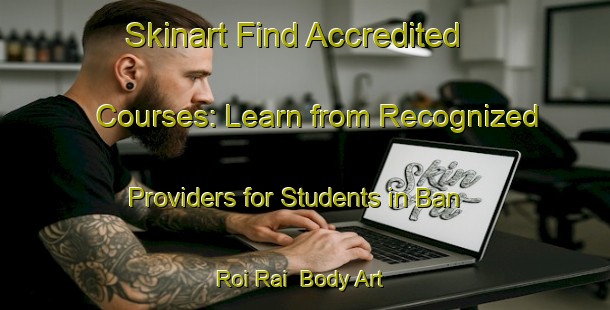 Skinart Find Accredited Courses: Learn from Recognized Providers for Students in Ban Roi Rai | Body Art Qualification Authority | BAQA-Thailand