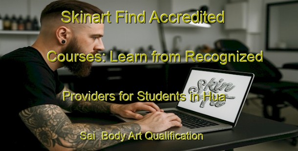Skinart Find Accredited Courses: Learn from Recognized Providers for Students in Hua Sai | Body Art Qualification Authority | BAQA-Thailand