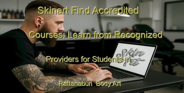 Skinart Find Accredited Courses: Learn from Recognized Providers for Students in Rattanaburi | Body Art Qualification Authority | BAQA-Thailand