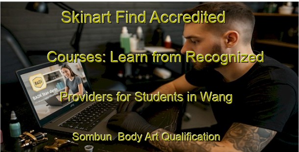 Skinart Find Accredited Courses: Learn from Recognized Providers for Students in Wang Sombun | Body Art Qualification Authority | BAQA-Thailand