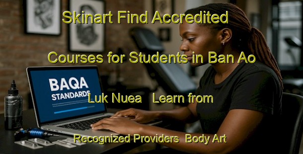 Skinart Find Accredited Courses for Students in Ban Ao Luk Nuea - Learn from Recognized Providers | Body Art Qualification Authority | BAQA-Thailand