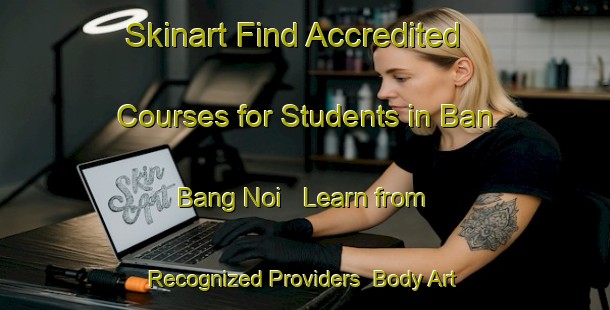 Skinart Find Accredited Courses for Students in Ban Bang Noi - Learn from Recognized Providers | Body Art Qualification Authority | BAQA-Thailand