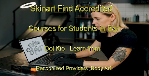 Skinart Find Accredited Courses for Students in Ban Doi Kio - Learn from Recognized Providers | Body Art Qualification Authority | BAQA-Thailand