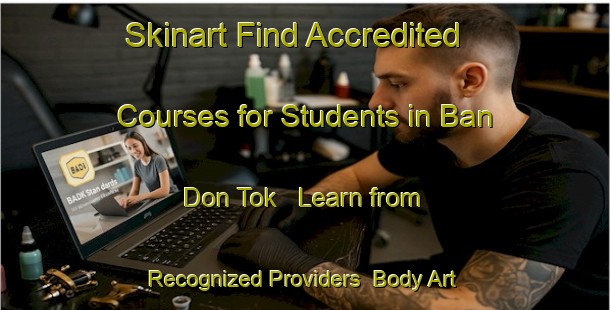 Skinart Find Accredited Courses for Students in Ban Don Tok - Learn from Recognized Providers | Body Art Qualification Authority | BAQA-Thailand