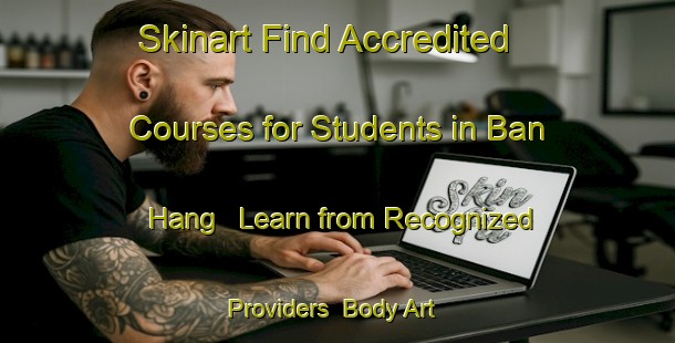 Skinart Find Accredited Courses for Students in Ban Hang - Learn from Recognized Providers | Body Art Qualification Authority | BAQA-Thailand
