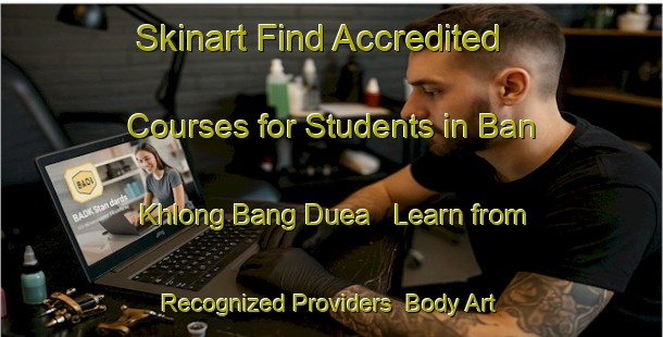 Skinart Find Accredited Courses for Students in Ban Khlong Bang Duea - Learn from Recognized Providers | Body Art Qualification Authority | BAQA-Thailand