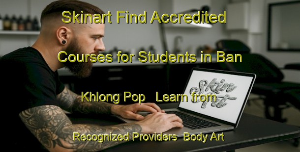 Skinart Find Accredited Courses for Students in Ban Khlong Pop - Learn from Recognized Providers | Body Art Qualification Authority | BAQA-Thailand